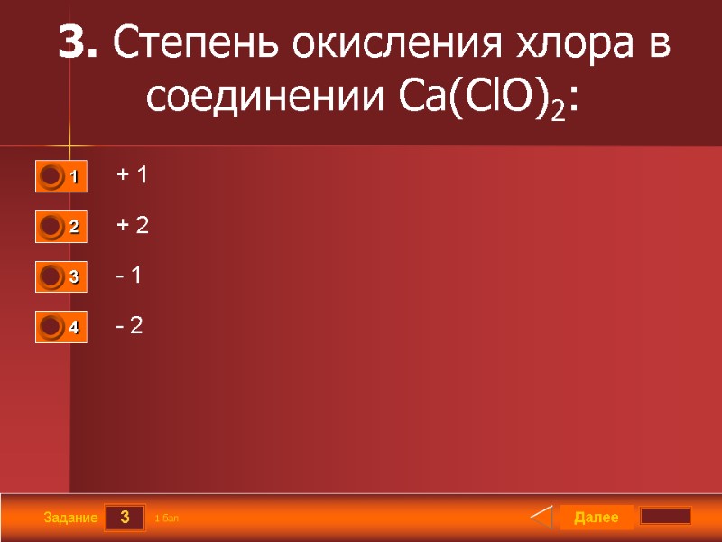 3 Задание 3. Степень окисления хлора в соединении Ca(ClO)2:   + 1 